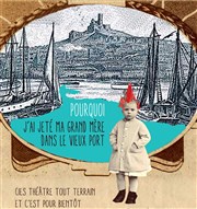 Pourquoi j'ai jeté ma grand-mère dans le Vieux-Port Thtre de l'Epe de Bois - Cartoucherie Affiche