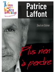 Patrice Laffont dans Plus rien à perdre Thtre Les Blancs Manteaux Affiche