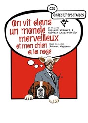 On vit dans un monde merveilleux et mon chien a la rage Thtre Sous Le Caillou Affiche