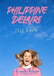 Philippine Delaire dans Fille à papa La Comdie de Toulouse Affiche