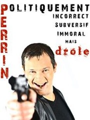 Olivier Perrin dans Perrin subversif, politiquement incorrect, immoral... mais drôle !! Thtre de Poche Graslin - ancienne direction Affiche