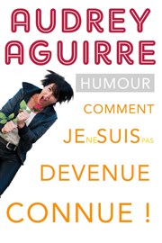 Audrey Aguirre dans Comment je ne suis pas devenue connue Le Complexe Caf-Thtre - salle du bas Affiche