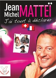 Jean Michel Mattei dans J'ai tout à déclarer Salle de spectacle d'Aime Affiche