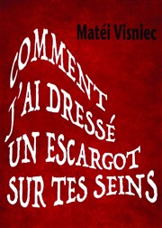 Comment j'ai dressé un escargot sur tes seins Thtre de l'Atelier Florentin Affiche