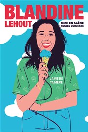 Blandine Lehout dans La vie de ta mère Salle Paul Fort Affiche