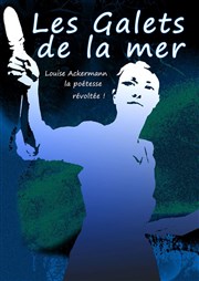 Les Galets de la mer  Louise Ackermann la poétesse révoltée ! Thtre de l'Ile Saint-Louis Paul Rey Affiche