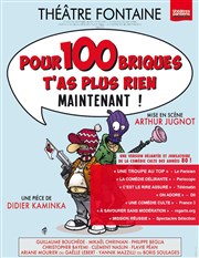 Pour 100 briques t'as plus rien maintenant ! | mise en scène par Arthur Jugnot Thtre Fontaine Affiche