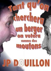 Jean-Patrick Douillon dans Tant qu'on cherchera un berger on votera comme des moutons Caf thtre de la Fontaine d'Argent Affiche