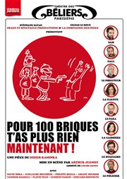 Pour 100 briques t'as plus rien maintenant ! Thtre des Bliers Parisiens Affiche