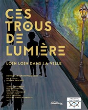 Ces trous de lumière loin loin dans la ville Thtre du Gouvernail Affiche