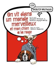 On vit dans un monde merveilleux et mon chien a la rage Salle Paul Garcin Affiche