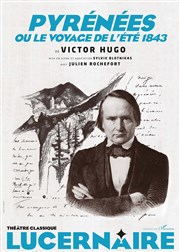 Pyrénées ou Le Voyage de l'été 1843 Thtre Le Lucernaire Affiche