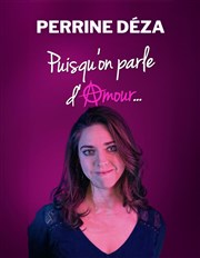 Perrine Déza dans Puisqu'on parle d'amour... Thtre Roquelaine Affiche