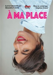 Alexandra Franchi dans A ma place Thtre Le Bout Affiche