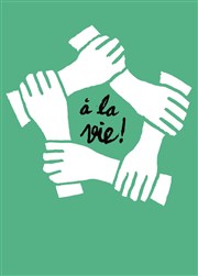 À la vie ! Thtre de la Tempte - Cartoucherie Affiche