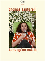 Thomas Santarelli dans Tant qu'on est là Thtre de l'Impasse Affiche