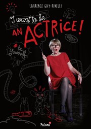 Laurence Gay-Pinelli dans I want ton be an Actrice Espace Gerson Affiche