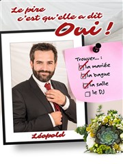 Léopold dans Le pire c'est qu'elle a dit oui ! Petit thtre du bonheur Affiche