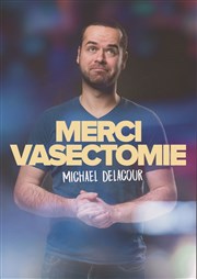 Michaël Delacour dans Merci vasectomie Thtre BO Saint Martin Affiche