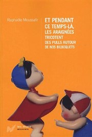 Raphaëlle Moussafir dans Et pendant ce temps là, les araignées tricotent des pulls autour de nos bilboquets Thtre Alexandre Dumas - Salle Jacques Tati Affiche