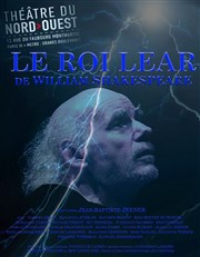 Le Roi Lear (2ème partie) Thtre du Nord Ouest Affiche