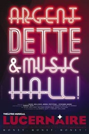 Argent, Dette et Music-Hall Thtre Le Lucernaire Affiche