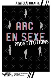 Arc en Sexe : Prostitutions  La Folie Thtre - Grande Salle Affiche