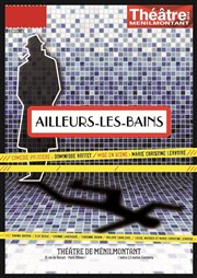 Ailleurs-les-bains Thtre de Mnilmontant - Salle Guy Rtor Affiche