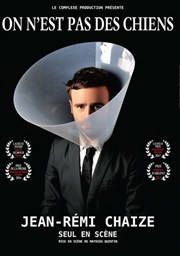 Jean-Rémi Chaize dans On n'est pas des chiens Thtre 100 Noms - Hangar  Bananes Affiche