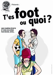 T'es foot ou quoi ? Thtre Atelier des Arts Affiche