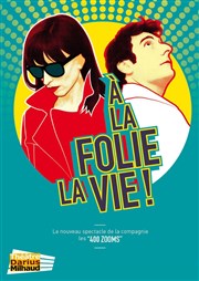 A la folie la vie ! Thtre Darius Milhaud Affiche