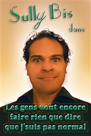 Sully Bis dans Les gens vont encore faire rien que dire que j'suis pas normal Le Rock's Comedy Club Affiche