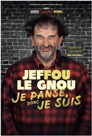 Jeffou le Gnou dans Je panse donc je suis Thtre de la Foucotte Affiche