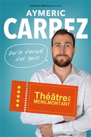 Aymeric Carrez dans Aymeric Carrez parle devant des gens Thtre de Mnilmontant - Salle Guy Rtor Affiche