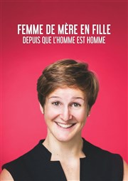 Emma Loiselle dans Femme de mère en fille depuis que l'homme est homme La Comdie de Lille Affiche