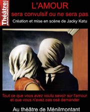 L'amour sera convulsif ou ne sera pas Thtre de Mnilmontant - Salle Guy Rtor Affiche