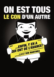 Seb Martinez dans on est tous le con d'un autre... enfin y'en a qui ont de l'avance ! Petit Thtre Affiche