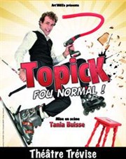 Topick dans Fou Normal Thtre Trvise Affiche