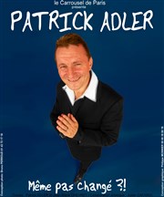 Patrick Adler dans Même pas changé ?! Le Carrousel de Paris Affiche