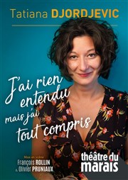 Tatiana Djordjevic dans J'ai rien entendu mais j'ai tout compris Thtre du Marais Affiche