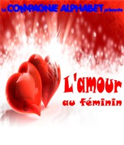 L'amour au féminin Thtre L'Alphabet Affiche