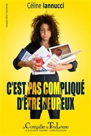 Céline Iannucci dans C'est pas compliqué d'être heureux La Comdie de Toulouse Affiche