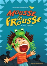 Mousse la frousse Thtre Astral-Parc Floral Affiche