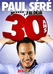 Paul Séré dans P***, j'ai 30 ans ! Thtre de Dix Heures Affiche