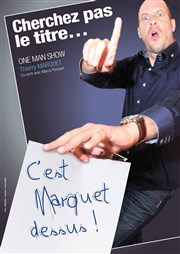 Thierry Marquet dans Cherchez pas le titre c'est marquet dessus Thtre des Oiseaux Affiche