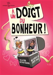 A un doigt du bonheur L'Archange Thtre Affiche