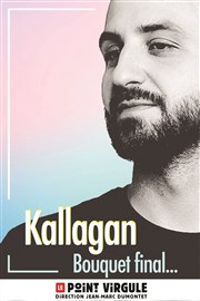 Kallagan dans Bouquet Final... Le Point Virgule Affiche