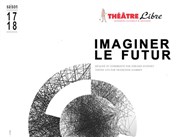 Imaginer le futur Thtre Libre Affiche