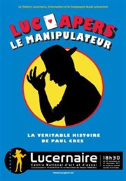 Le Manipulateur, la véritable histoire de Paul Cres Thtre Le Lucernaire Affiche