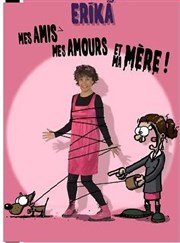 Erika dans Mes amis, mes amours et ma mère ! Thtre  l'Arrache Affiche